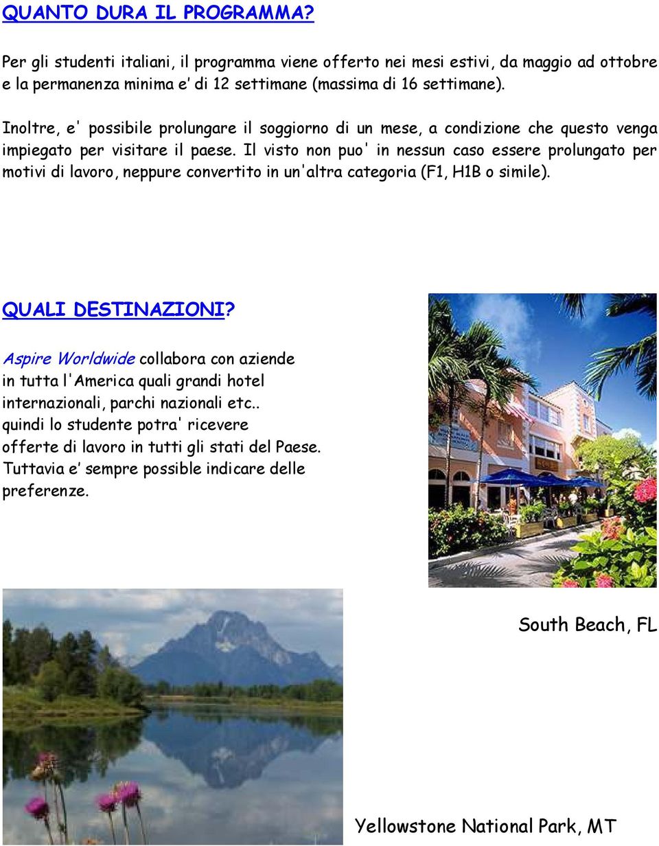 Il visto non puo' in nessun caso essere prolungato per motivi di lavoro, neppure convertito in un'altra categoria (F1, H1B o simile). QUALI DESTINAZIONI?