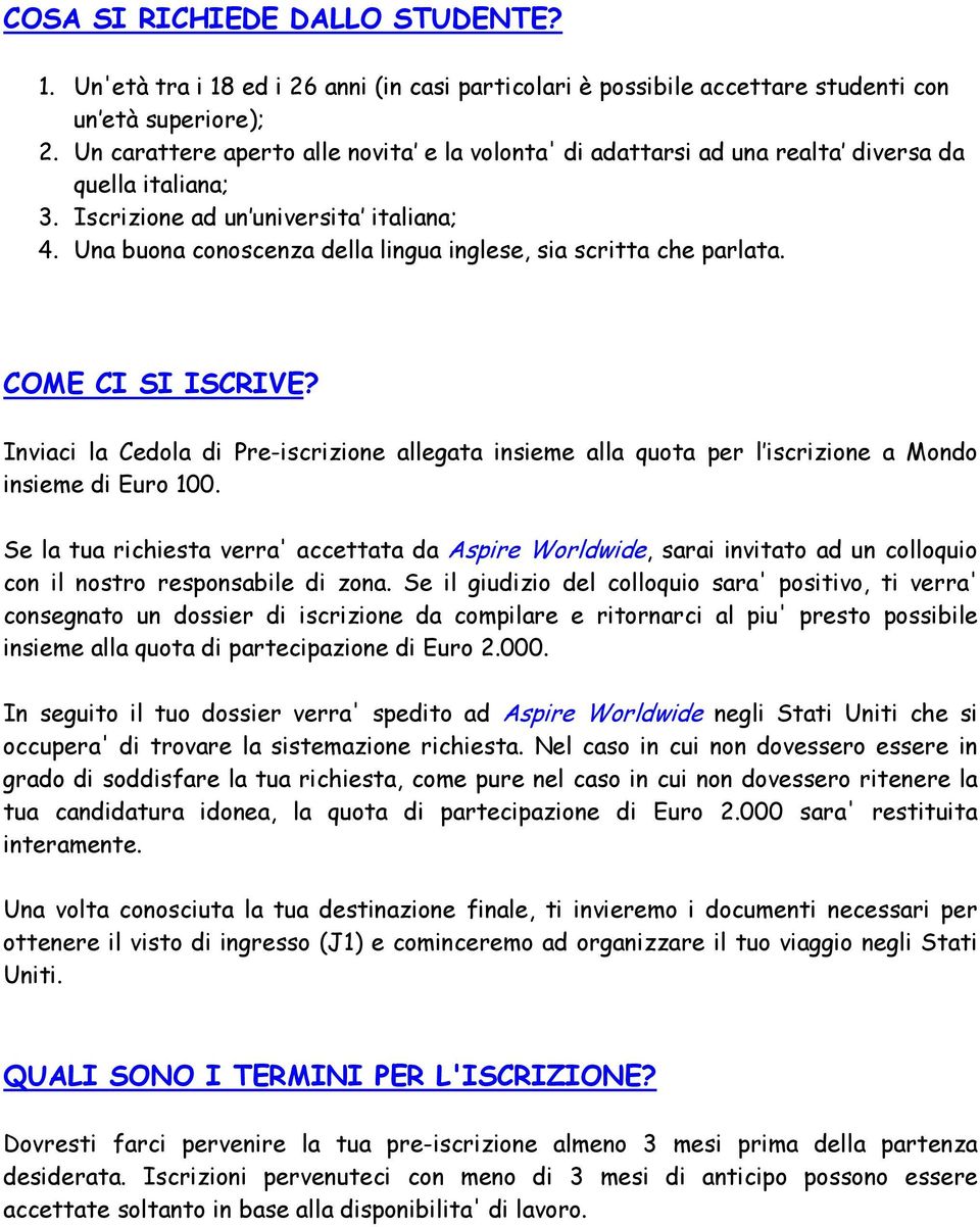 Una buona conoscenza della lingua inglese, sia scritta che parlata. COME CI SI ISCRIVE? Inviaci la Cedola di Pre-iscrizione allegata insieme alla quota per l iscrizione a Mondo insieme di Euro 100.