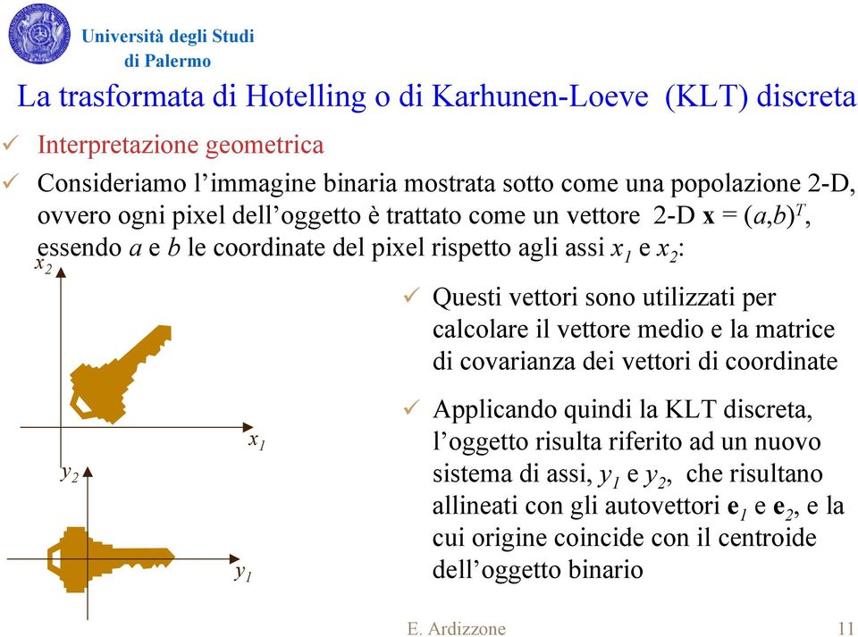 sono utilizzati per calcolare il vettore medio e la matrice di covarianza dei vettori di coordinate Applicando quindi la KLT discreta l oggetto risulta