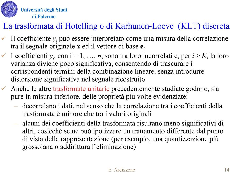 introdurre distorsione significativa nel segnale ricostruito Anche le altre trasformate unitarie precedentemente studiate godono sia pure in misura inferiore delle proprietà più volte evidenziate: