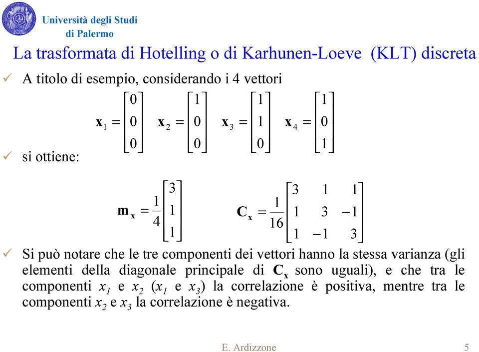 hanno la stessa varianza gli elementi della diagonale principale di C sono uguali e che tra le componenti