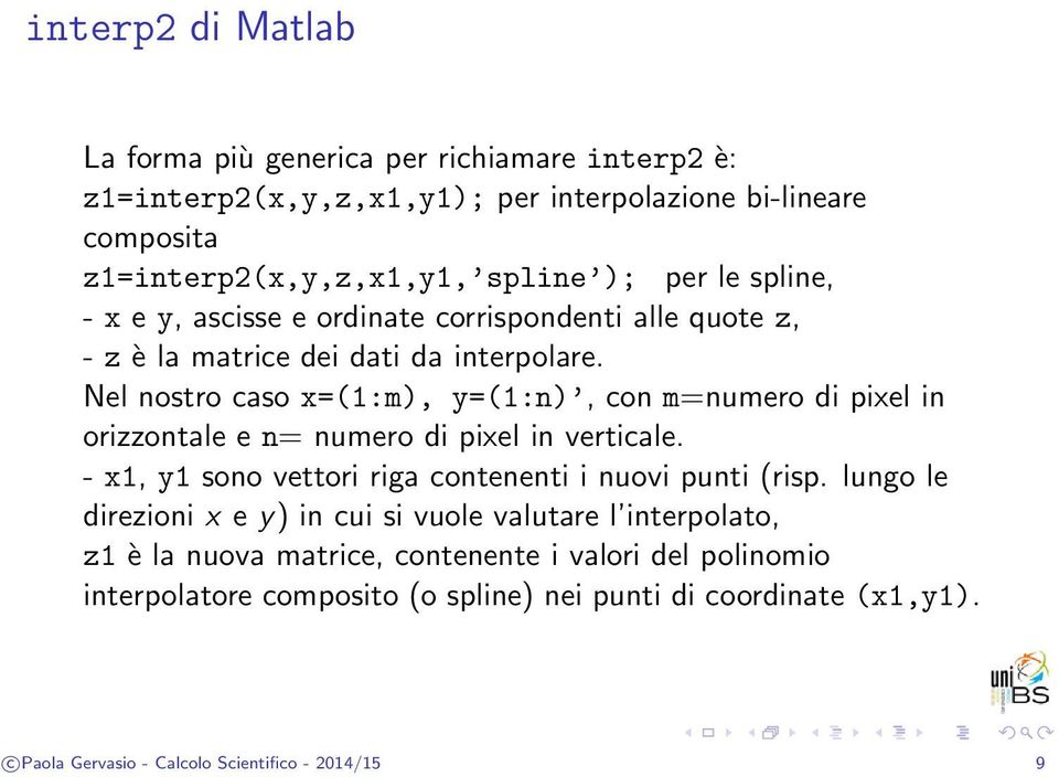 Nel nostro caso x=(1:m), y=(1:n), con m=numero di pixel in orizzontale e n= numero di pixel in verticale. - x1, y1 sono vettori riga contenenti i nuovi punti (risp.