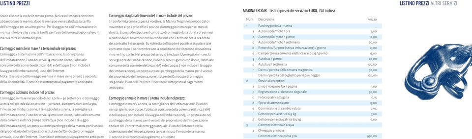 L ormeggio mensile in mare / a terra include nel prezzo: L ormeggio / sistemazione dell imbarcazione, la sorveglianza dell imbarcazione, l uso dei servizi igienici con docce, l abituale consumo della