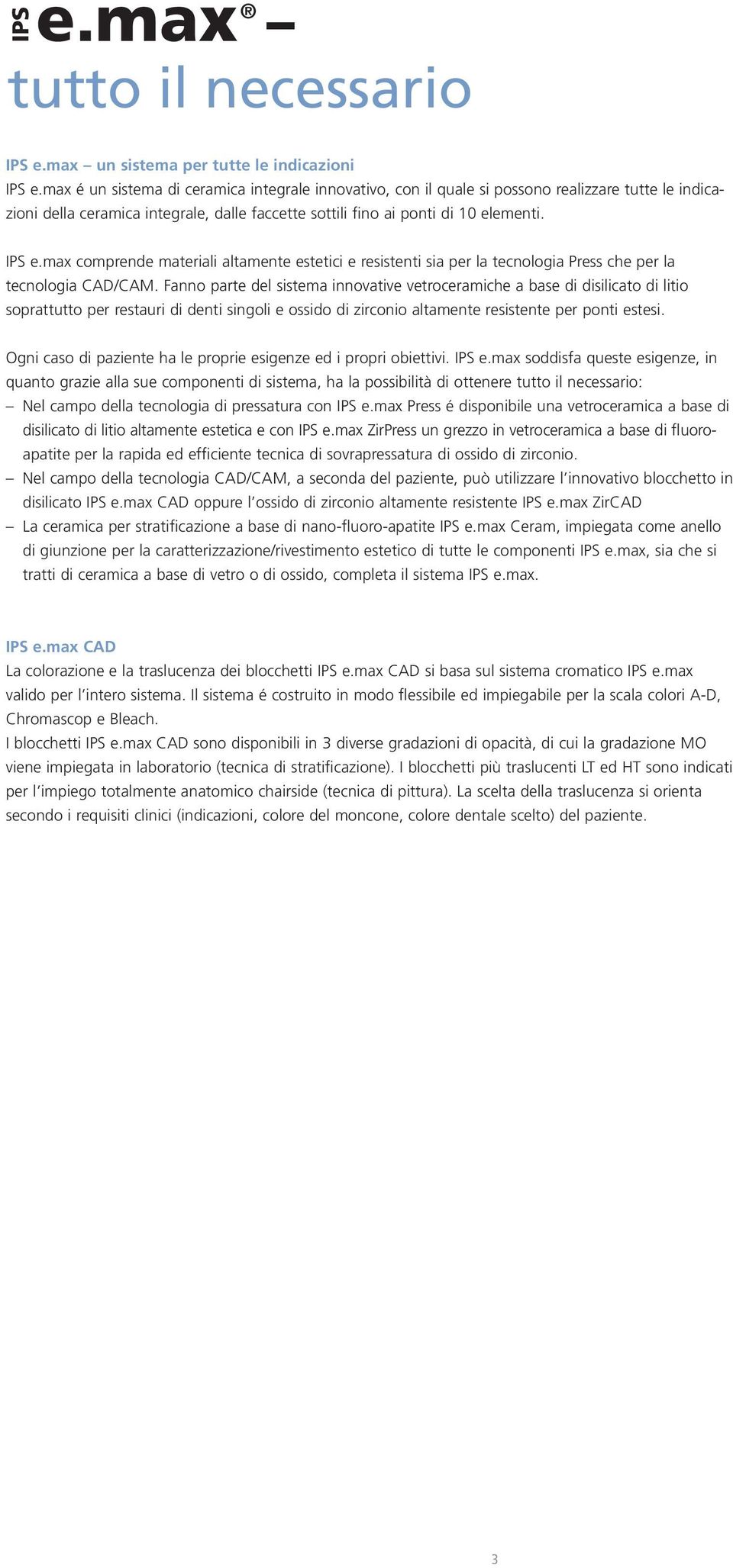 max comprende materiali altamente estetici e resistenti sia per la tecnologia Press che per la tecnologia CAD/CAM.