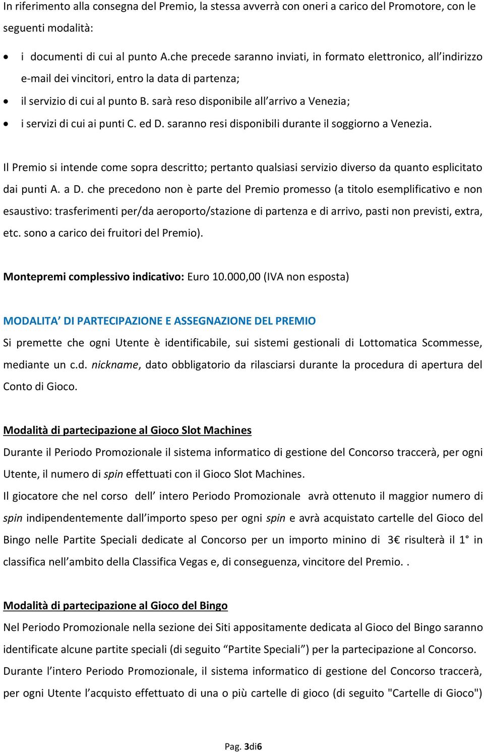 sarà reso disponibile all arrivo a Venezia; i servizi di cui ai punti C. ed D. saranno resi disponibili durante il soggiorno a Venezia.