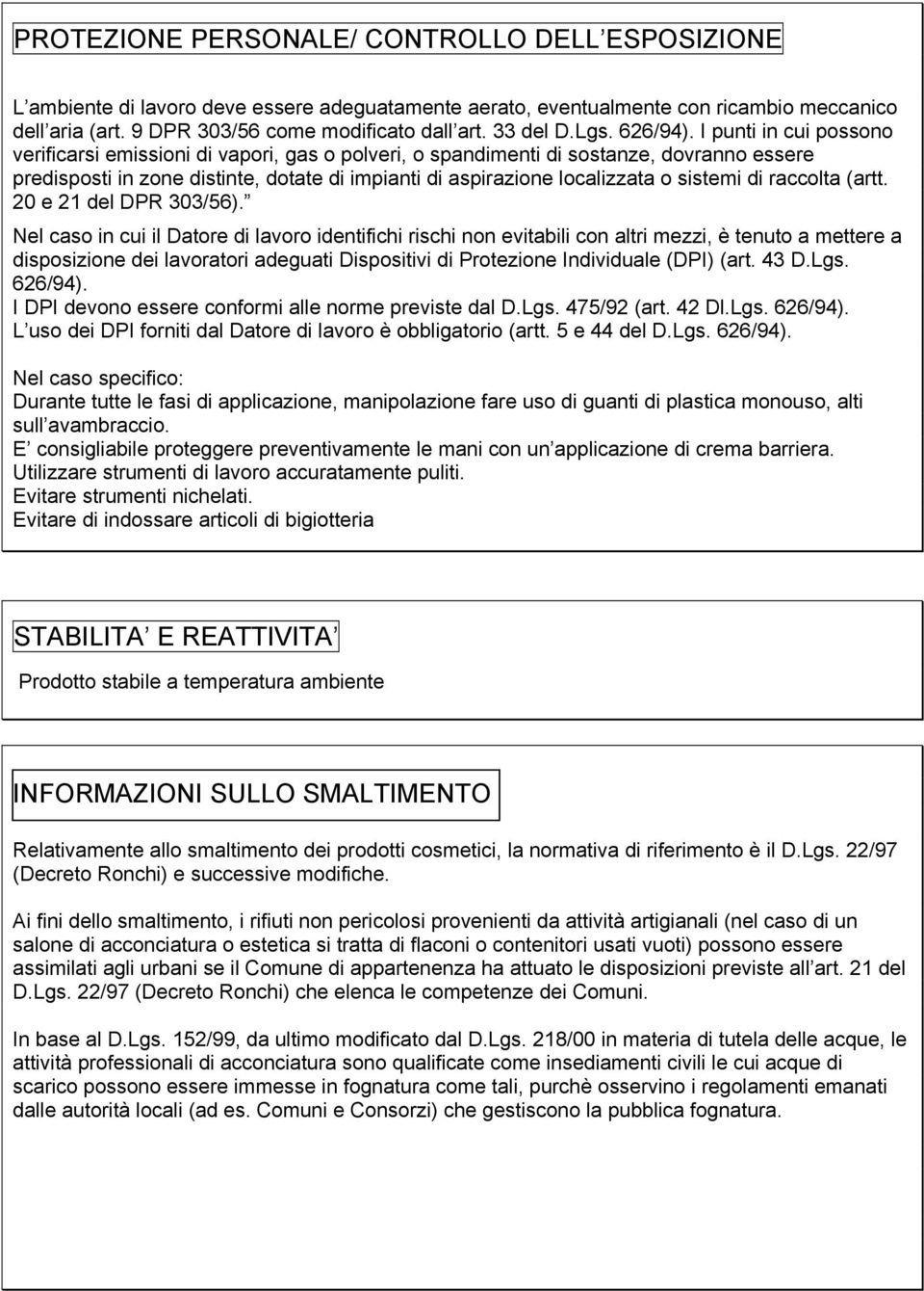 I punti in cui possono verificarsi emissioni di vapori, gas o polveri, o spandimenti di sostanze, dovranno essere predisposti in zone distinte, dotate di impianti di aspirazione localizzata o sistemi