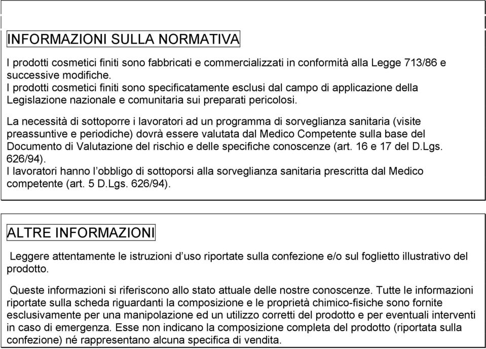 La necessità di sottoporre i lavoratori ad un programma di sorveglianza sanitaria (visite preassuntive e periodiche) dovrà essere valutata dal Medico Competente sulla base del Documento di