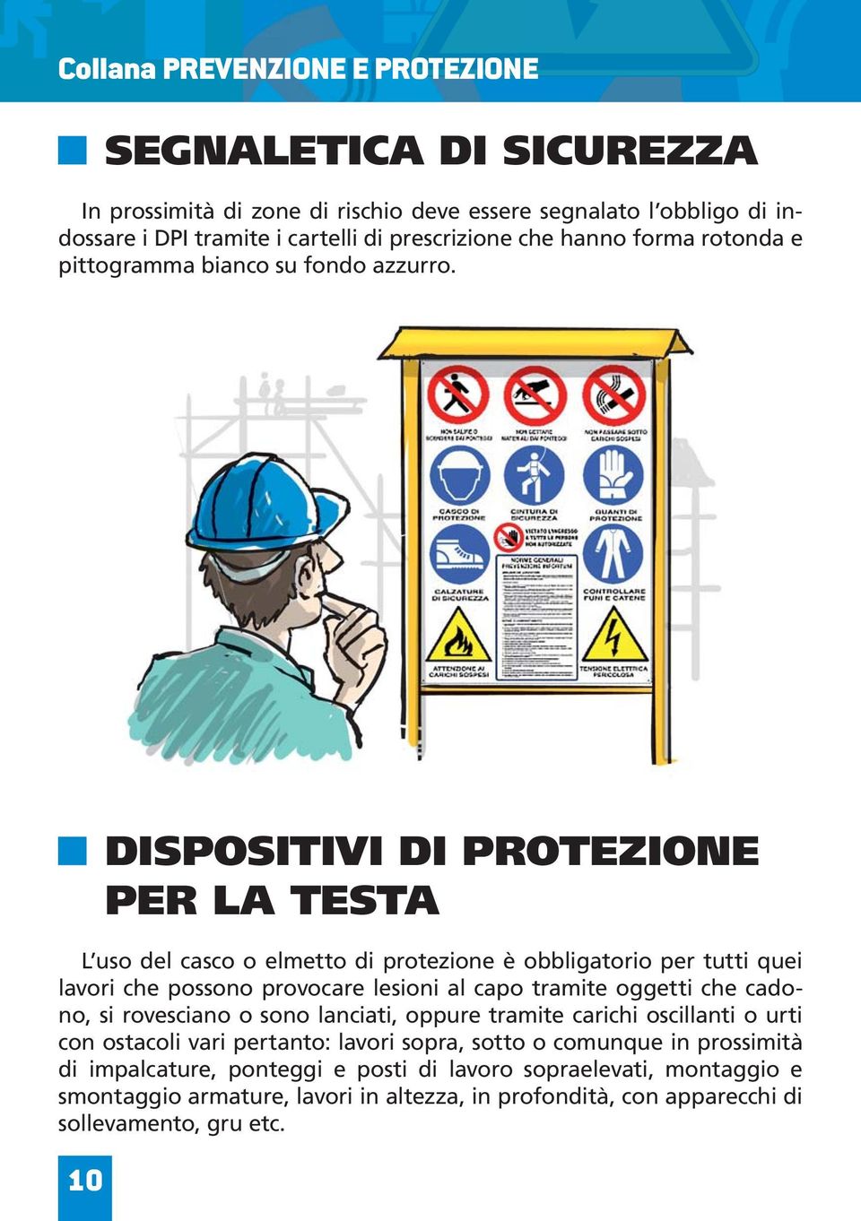 10 DISPOSITIVI DI PROTEZIONE PER LA TESTA L uso del casco o elmetto di protezione è obbligatorio per tutti quei lavori che possono provocare lesioni al capo tramite oggetti che