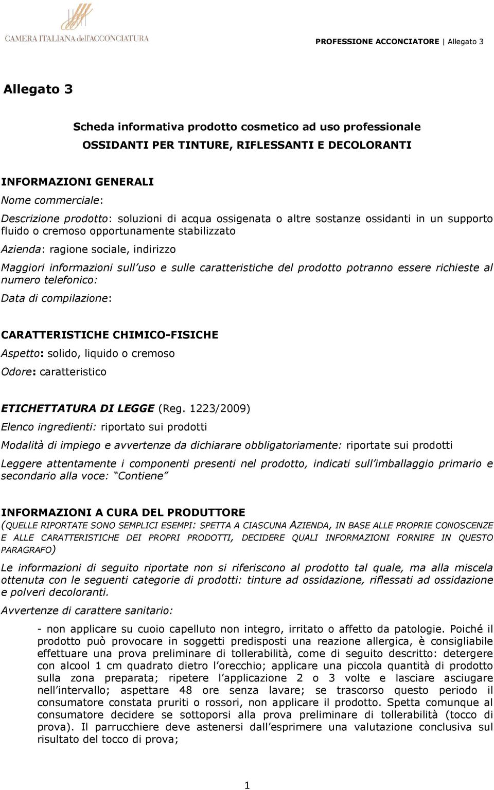 del prodotto potranno essere richieste al numero telefonico: Data di compilazione: CARATTERISTICHE CHIMICO-FISICHE Aspetto: solido, liquido o cremoso Odore: caratteristico ETICHETTATURA DI LEGGE (Reg.