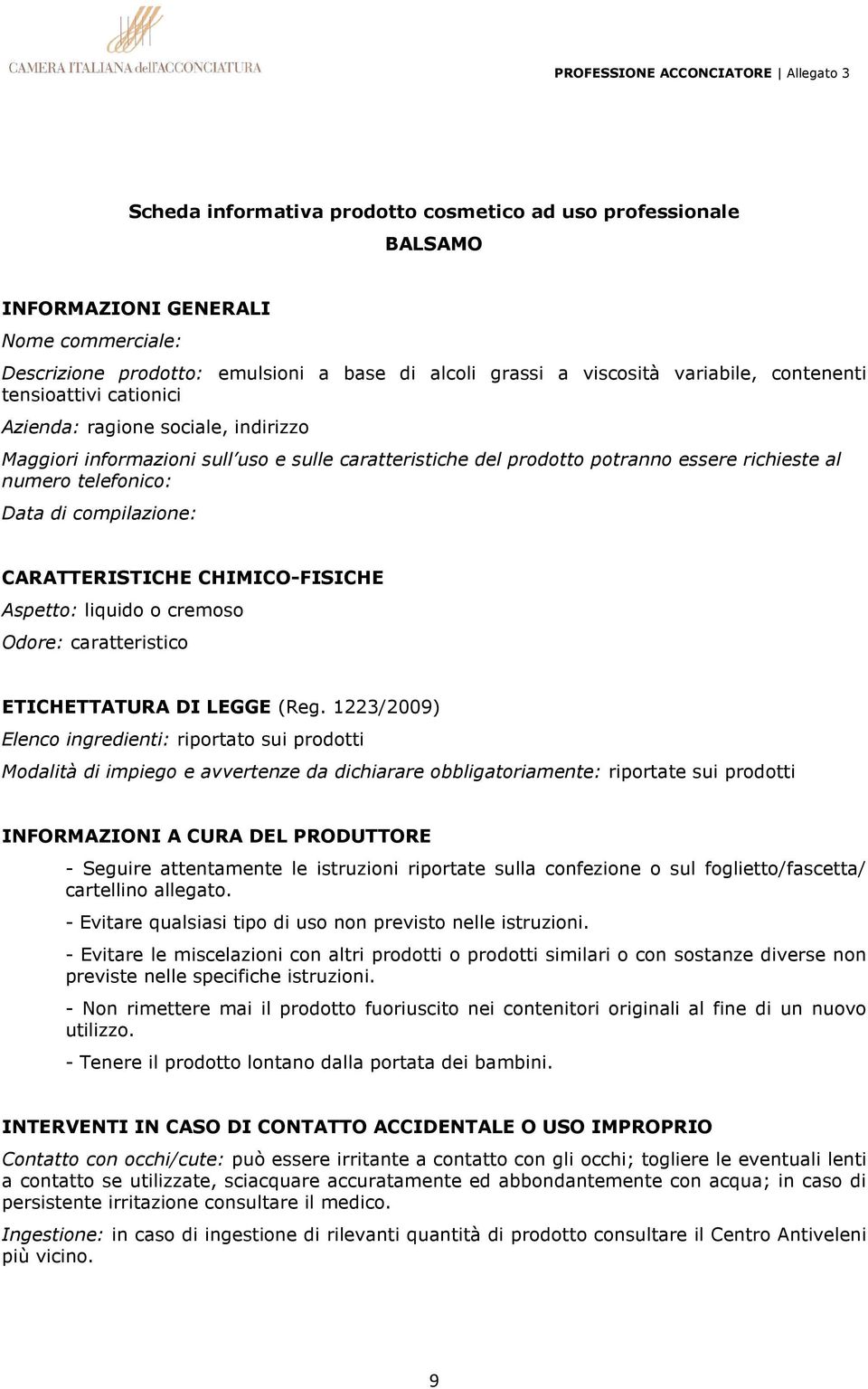 CARATTERISTICHE CHIMICO-FISICHE Aspetto: liquido o cremoso Odore: caratteristico ETICHETTATURA DI LEGGE (Reg.