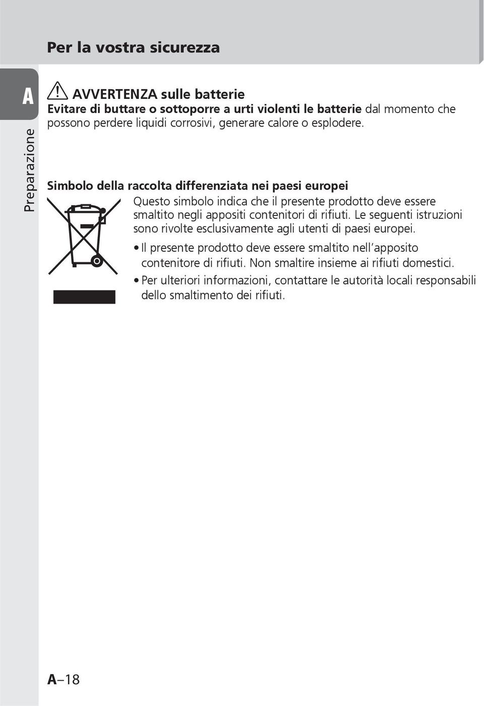 Simbolo della raccolta differenziata nei paesi europei Questo simbolo indica che il presente prodotto deve essere smaltito negli appositi contenitori di rifiuti.