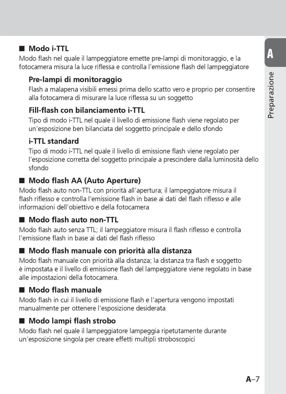 quale il livello di emissione flash viene regolato per un esposizione ben bilanciata del soggetto principale e dello sfondo Preparazione i-ttl standard Tipo di modo i-ttl nel quale il livello di