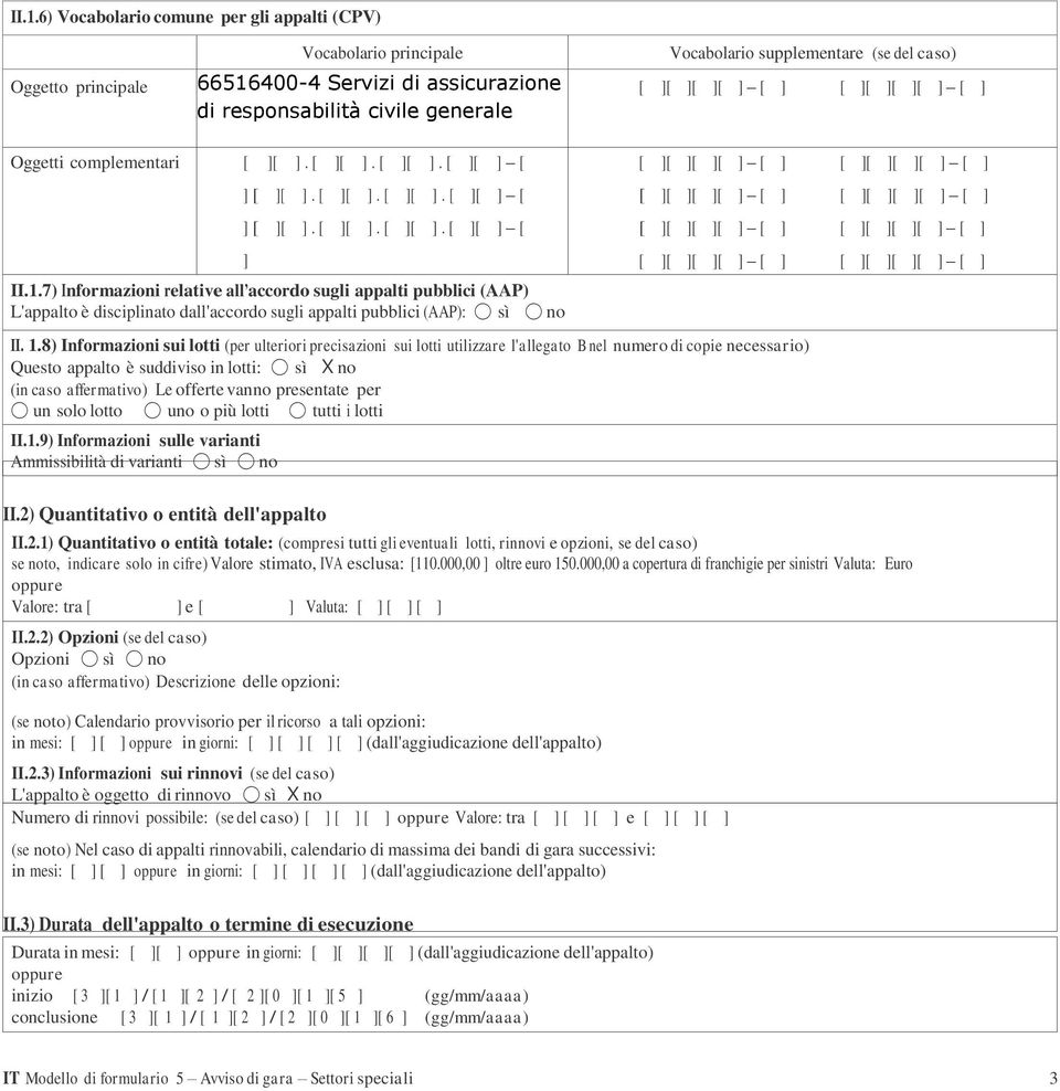 [ (AAP) ] [ L'appalto è disciplinato dall'accordo ] sugli appalti pubblici (AAP): sì no II. 1.