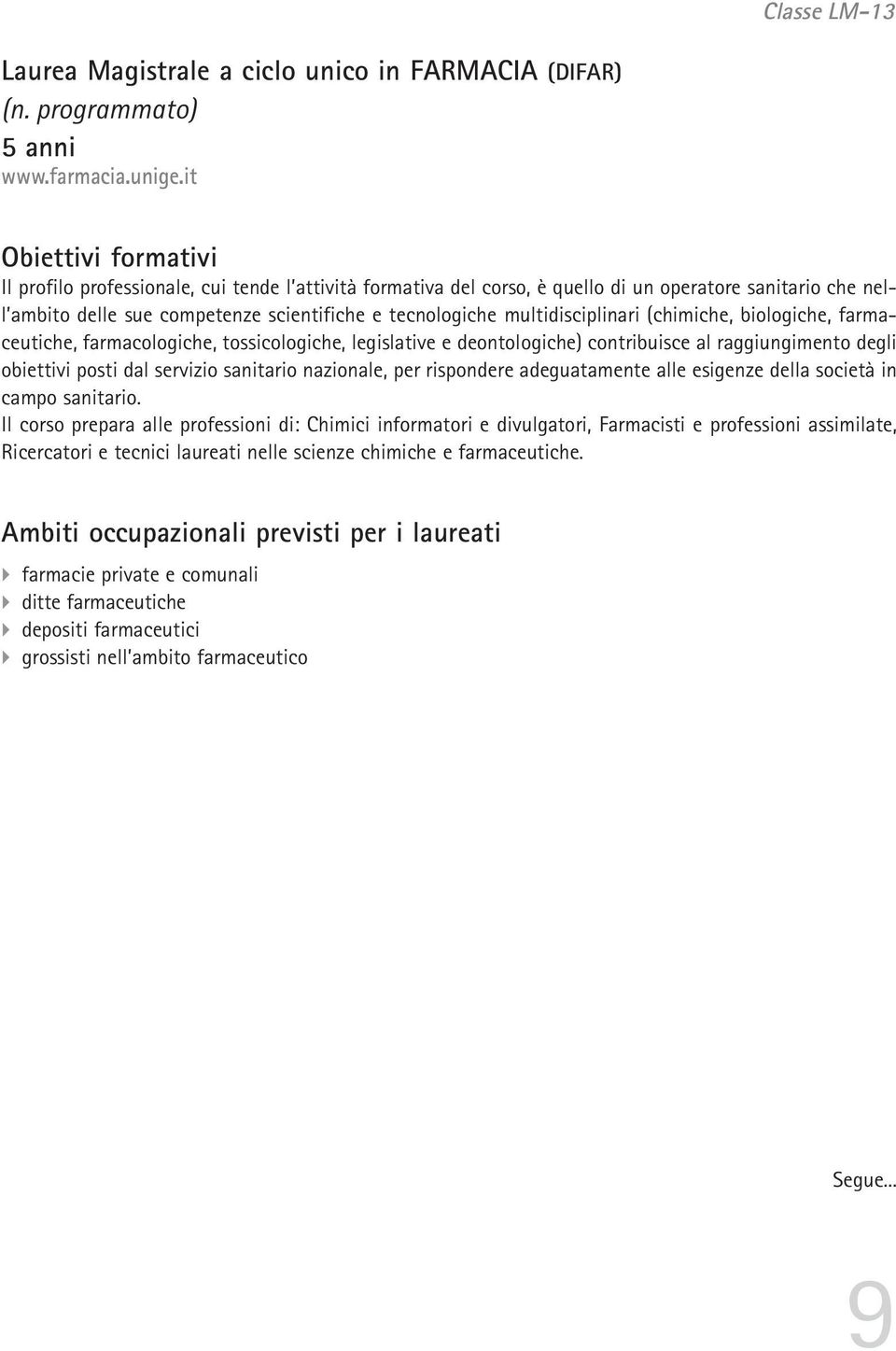 multidisciplinari (chimiche, biologiche, farmaceutiche, farmacologiche, tossicologiche, legislative e deontologiche) contribuisce al raggiungimento degli obiettivi posti dal servizio sanitario