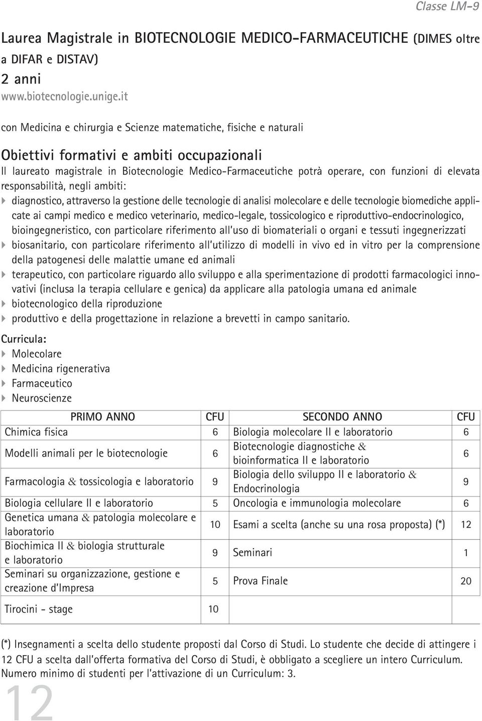 funzioni di elevata responsabilità, negli ambiti: } diagnostico, attraverso la gestione delle tecnologie di analisi molecolare e delle tecnologie biomediche applicate ai campi medico e medico