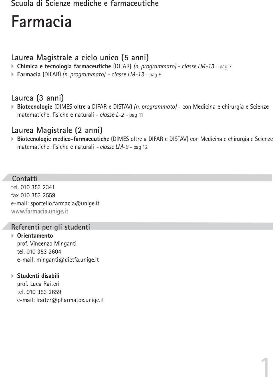 programmato) - con Medicina e chirurgia e Scienze matematiche, fisiche e naturali - classe L-2 - pag 11 Laurea Magistrale (2 anni) } Biotecnologie medico-farmaceutiche (DIMES oltre a DIFAR e DISTAV)