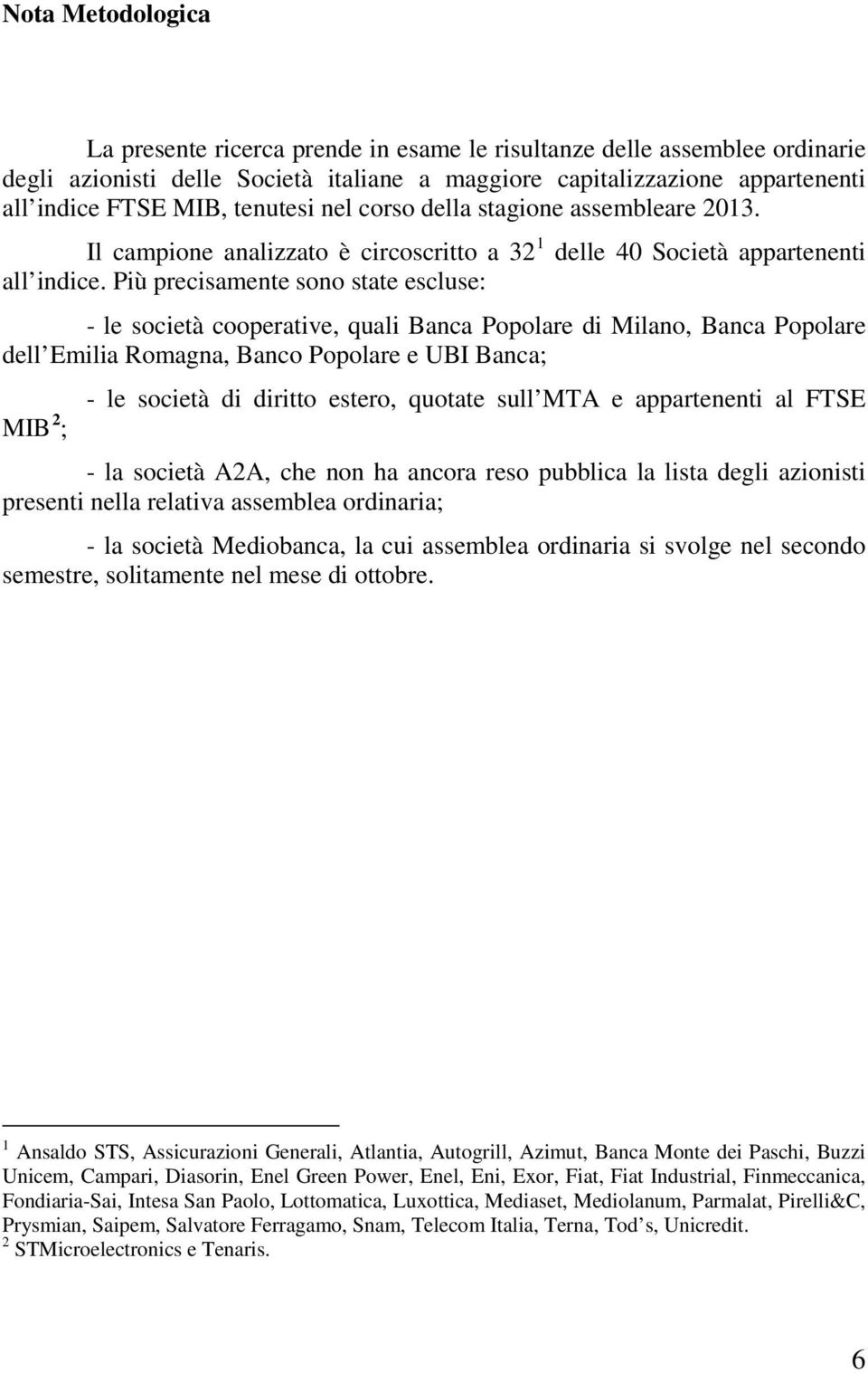 Più precisamente sono state escluse: - le società cooperative, quali Banca Popolare di Milano, Banca Popolare dell Emilia Romagna, Banco Popolare e UBI Banca; - le società di diritto estero, quotate