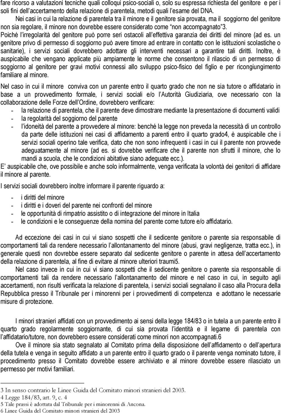 3. Poiché l irregolarità del genitore può porre seri ostacoli all effettiva garanzia dei diritti del minore (ad es.