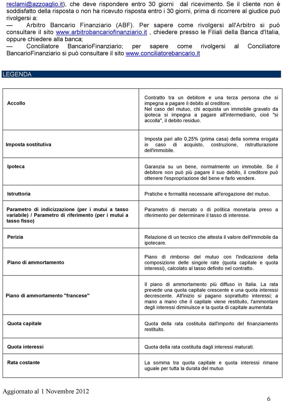 Per sapere come rivolgersi all'arbitro si può consultare il sito www.arbitrobancariofinanziario.