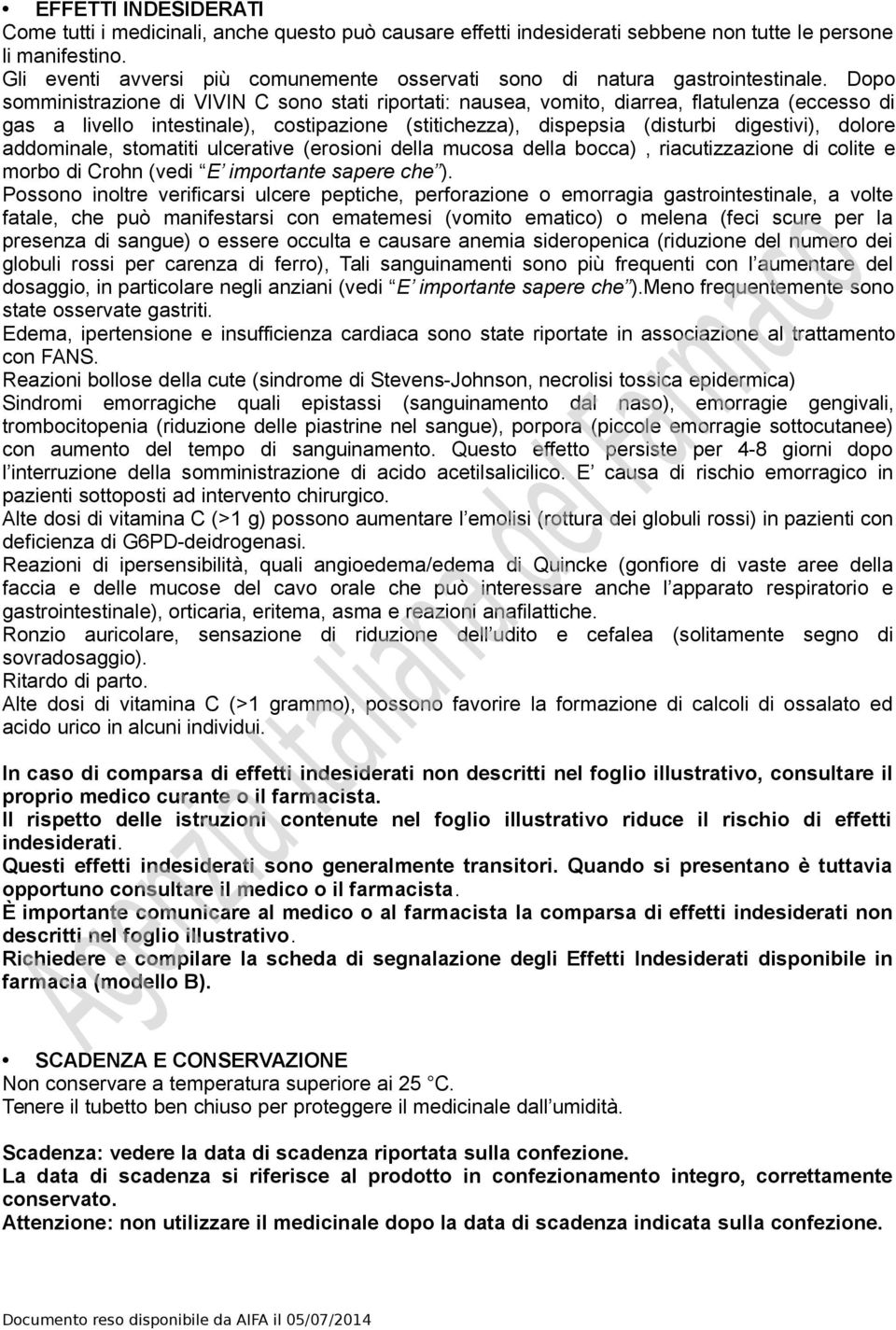 Dopo somministrazione di VIVIN C sono stati riportati: nausea, vomito, diarrea, flatulenza (eccesso di gas a livello intestinale), costipazione (stitichezza), dispepsia (disturbi digestivi), dolore