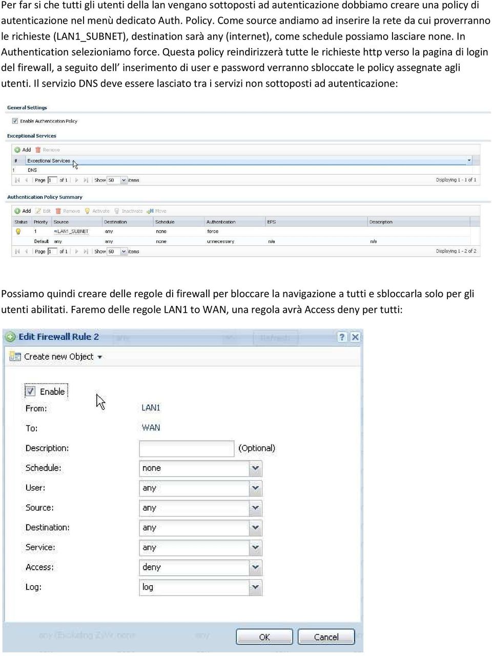 Questa policy reindirizzerà tutte le richieste http verso la pagina di login del firewall, a seguito dell inserimento di user e password verranno sbloccate le policy assegnate agli utenti.