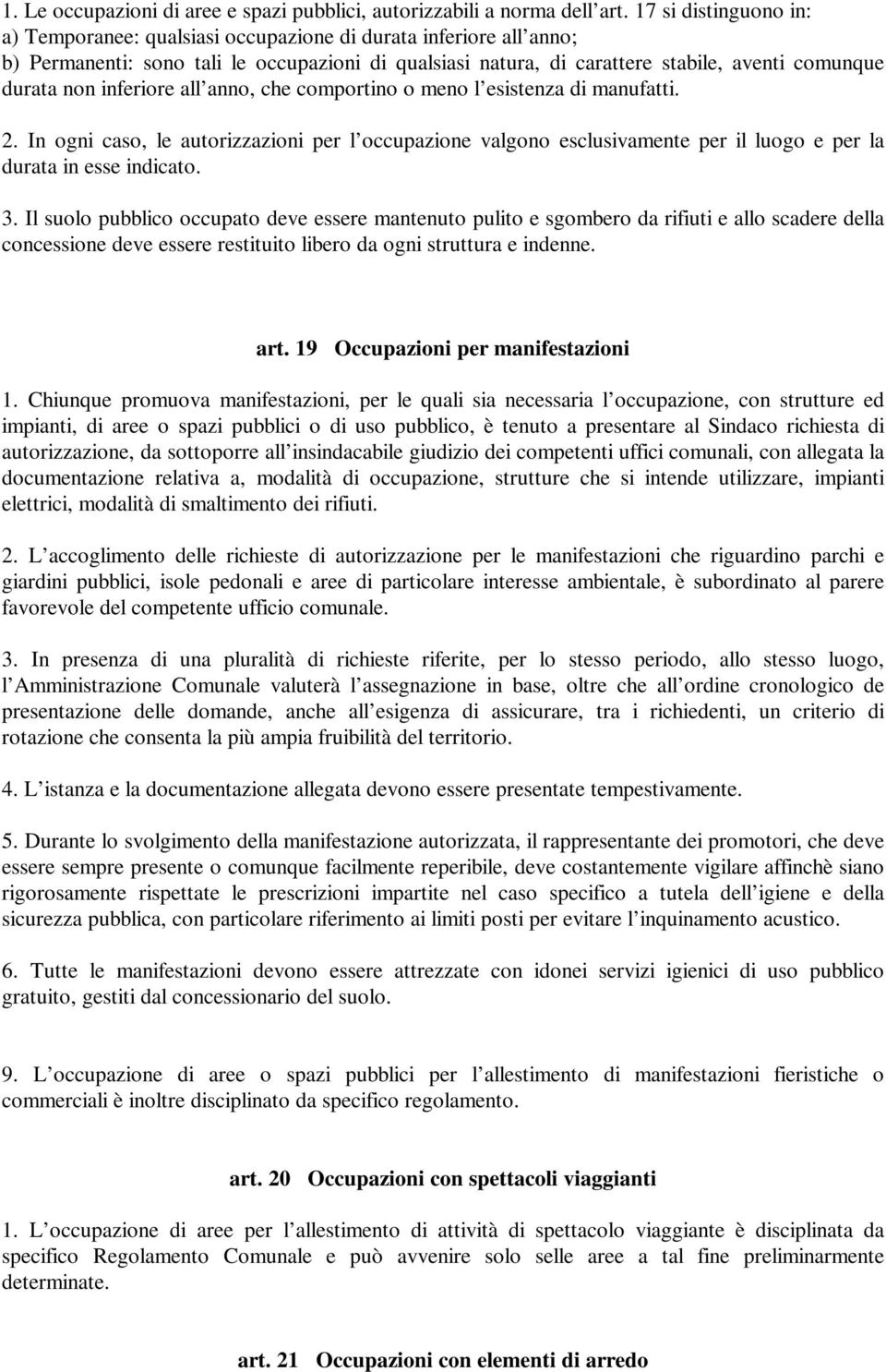 inferiore all anno, che comportino o meno l esistenza di manufatti. 2. In ogni caso, le autorizzazioni per l occupazione valgono esclusivamente per il luogo e per la durata in esse indicato. 3.