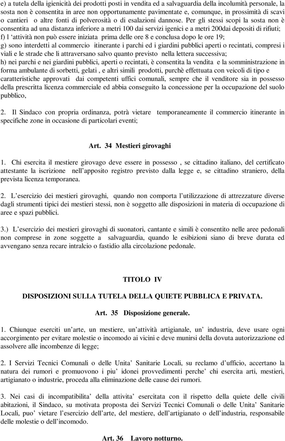 Per gli stessi scopi la sosta non è consentita ad una distanza inferiore a metri 100 dai servizi igenici e a metri 200dai depositi di rifiuti; f) l attività non può essere iniziata prima delle ore 8