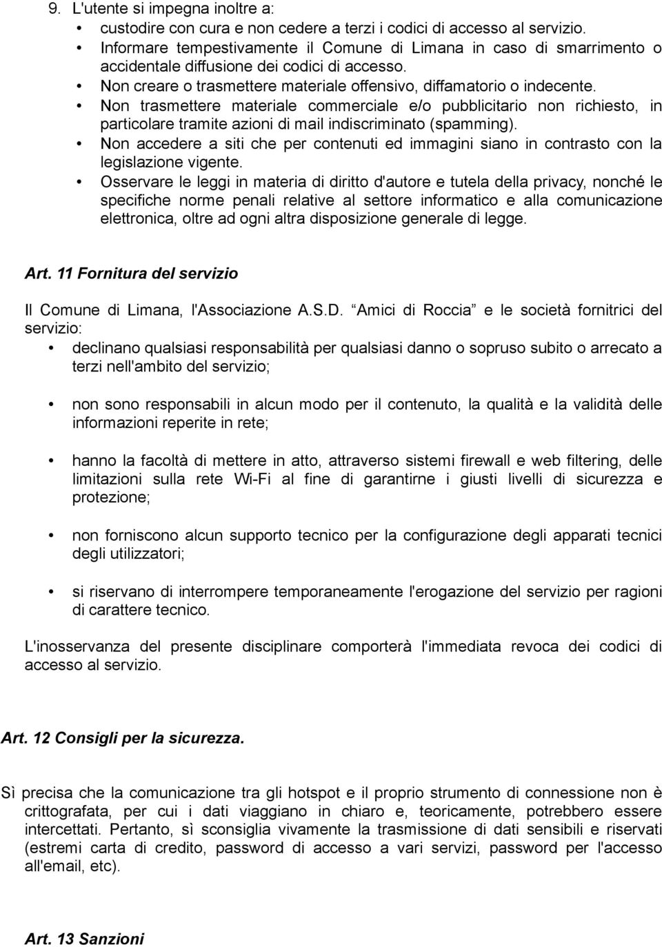 Non trasmettere materiale commerciale e/o pubblicitario non richiesto, in particolare tramite azioni di mail indiscriminato (spamming).