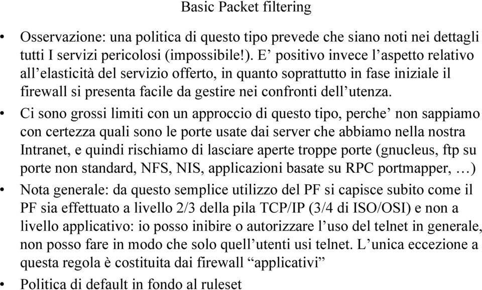 Ci sono grossi limiti con un approccio di questo tipo, perche non sappiamo con certezza quali sono le porte usate dai server che abbiamo nella nostra Intranet, e quindi rischiamo di lasciare aperte