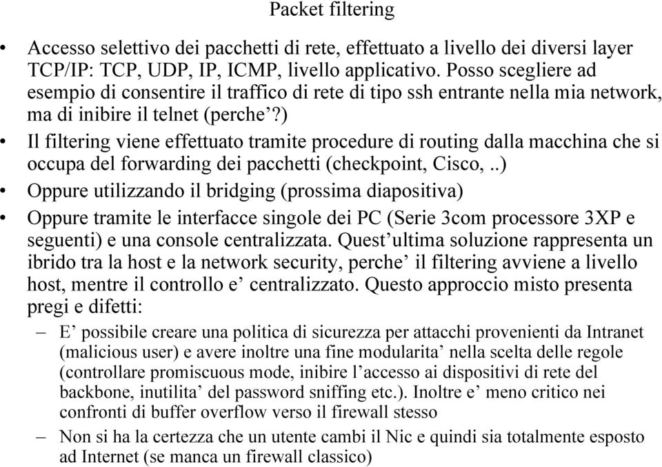 ) Il filtering viene effettuato tramite procedure di routing dalla macchina che si occupa del forwarding dei pacchetti (checkpoint, Cisco,.