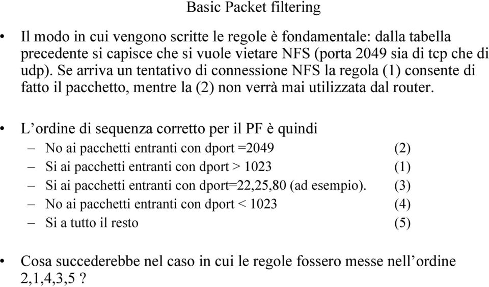 L ordine di sequenza corretto per il PF è quindi No ai pacchetti entranti con dport =2049 (2) Si ai pacchetti entranti con dport > 1023 (1) Si ai pacchetti entranti