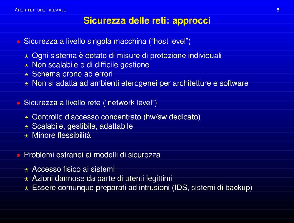 livello rete ( network level ) Controllo d accesso concentrato (hw/sw dedicato) Scalabile, gestibile, adattabile Minore flessibilità Problemi estranei