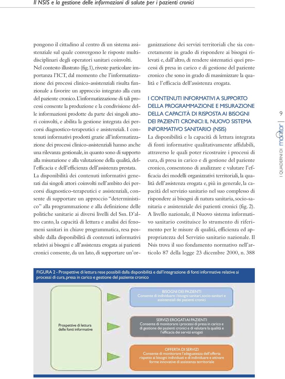 1), riveste particolare importanza l ICT, dal momento che l informatizzazione dei processi clinico-assistenziali risulta funzionale a favorire un approccio integrato alla cura del paziente cronico.