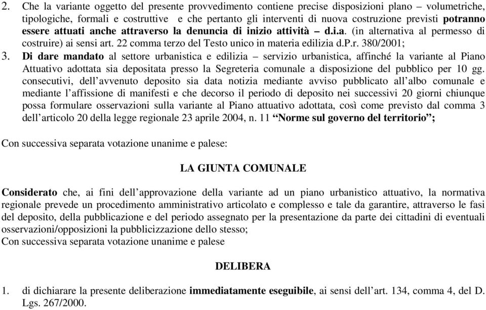 Di dare mandato al settore urbanistica e edilizia servizio urbanistica, affinché la variante al Piano Attuativo adottata sia depositata presso la Segreteria comunale a disposizione del pubblico per