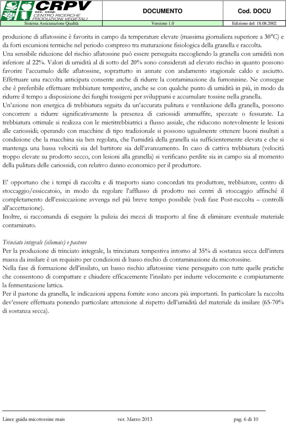 Valori di umidità al di sotto del 20% sono considerati ad elevato rischio in quanto possono favorire l accumulo delle aflatossine, soprattutto in annate con andamento stagionale caldo e asciutto.