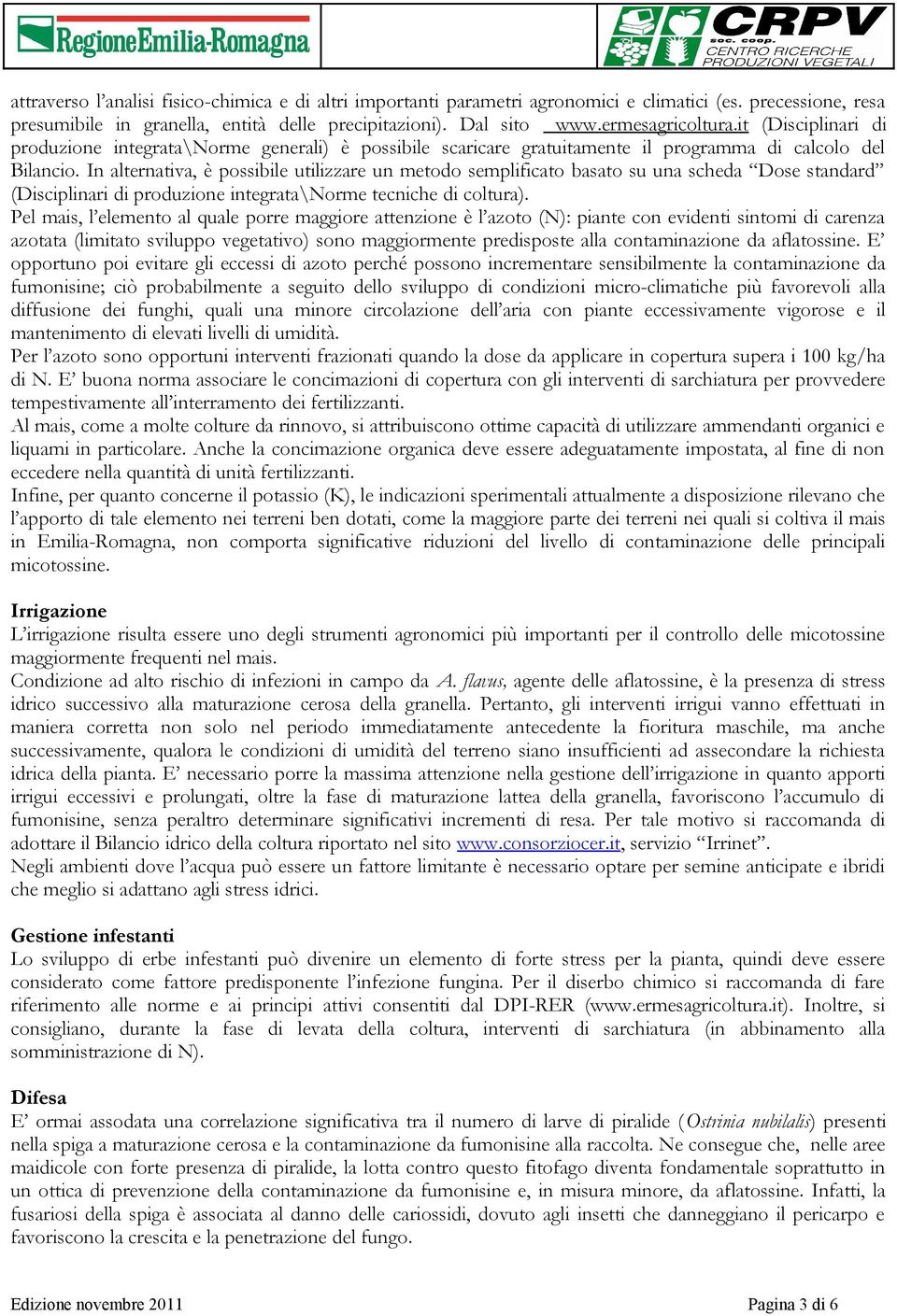 In alternativa, è possibile utilizzare un metodo semplificato basato su una scheda Dose standard (Disciplinari di produzione integrata\norme tecniche di coltura).