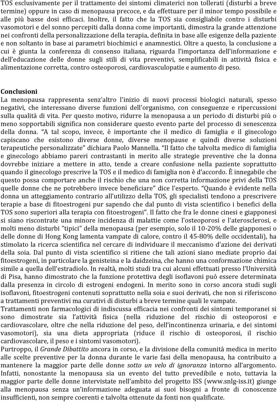 Inoltre, il fatto che la TOS sia consigliabile contro i disturbi vasomotori e del sonno percepiti dalla donna come importanti, dimostra la grande attenzione nei confronti della personalizzazione