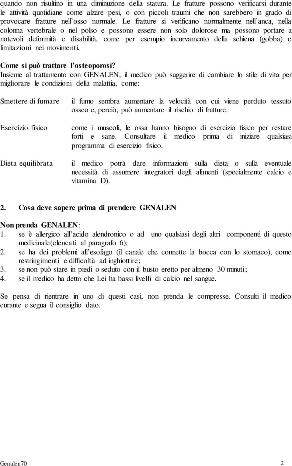 Le fratture si verificano normalmente nell anca, nella colonna vertebrale o nel polso e possono essere non solo dolorose ma possono portare a notevoli deformità e disabilità, come per esempio