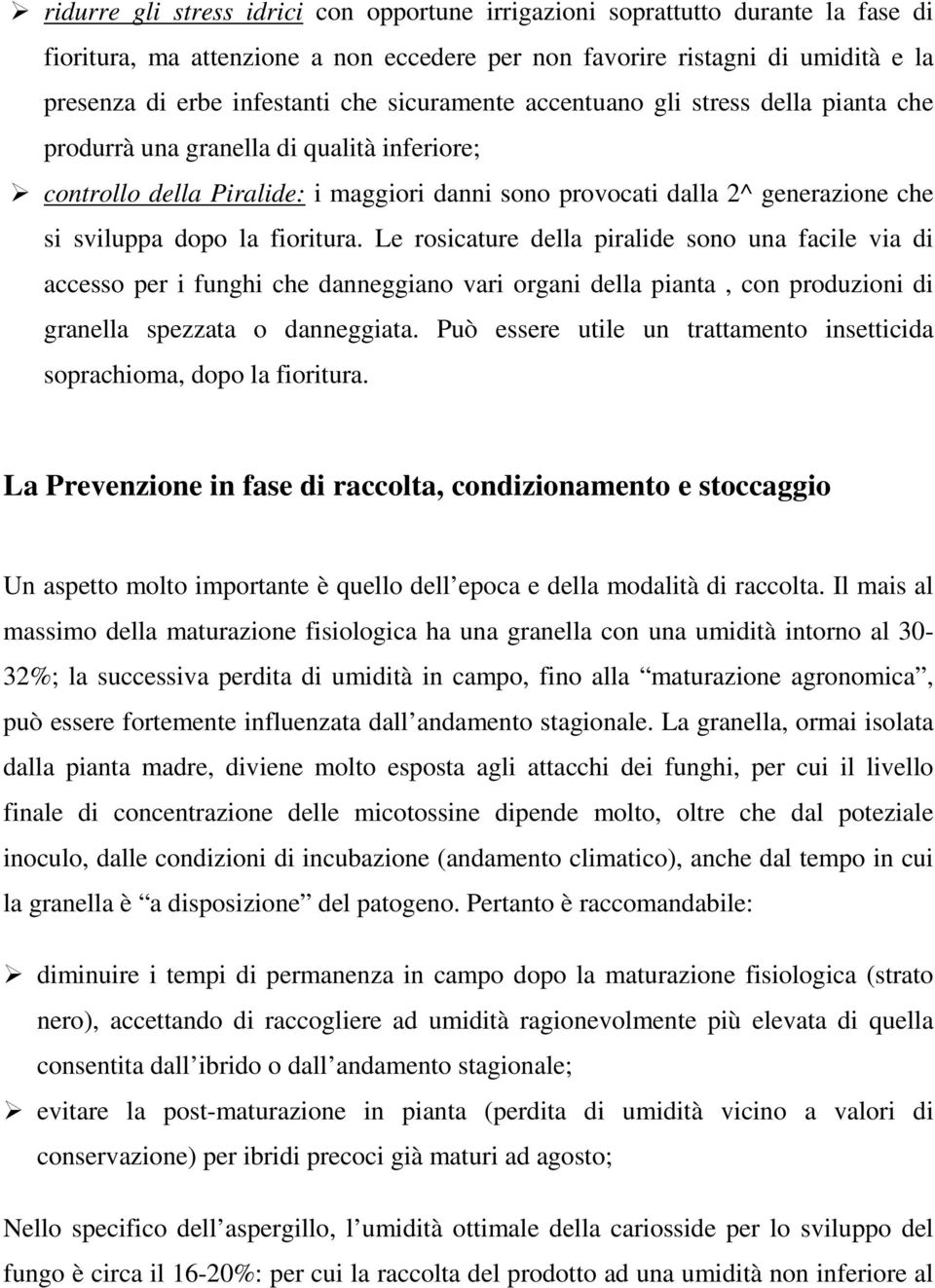 fioritura. Le rosicature della piralide sono una facile via di accesso per i funghi che danneggiano vari organi della pianta, con produzioni di granella spezzata o danneggiata.