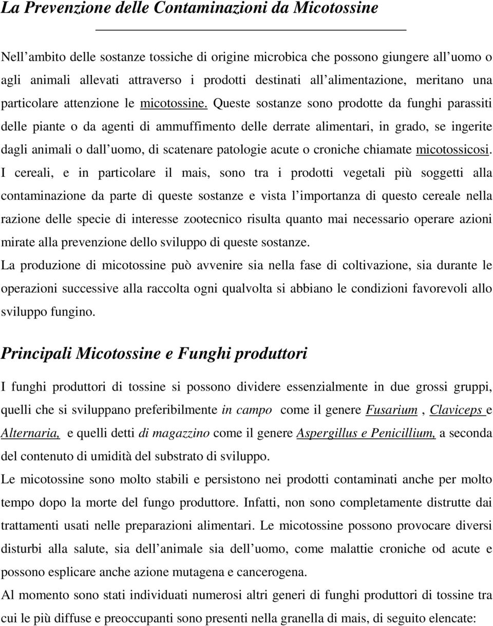 Queste sostanze sono prodotte da funghi parassiti delle piante o da agenti di ammuffimento delle derrate alimentari, in grado, se ingerite dagli animali o dall uomo, di scatenare patologie acute o