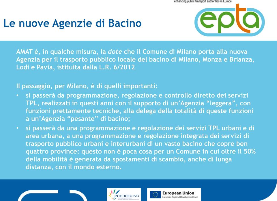 6/2012 Il passaggio, per Milano, è di quelli importanti: si passerà da programmazione, regolazione e controllo diretto dei servizi TPL, realizzati in questi anni con il supporto di un Agenzia