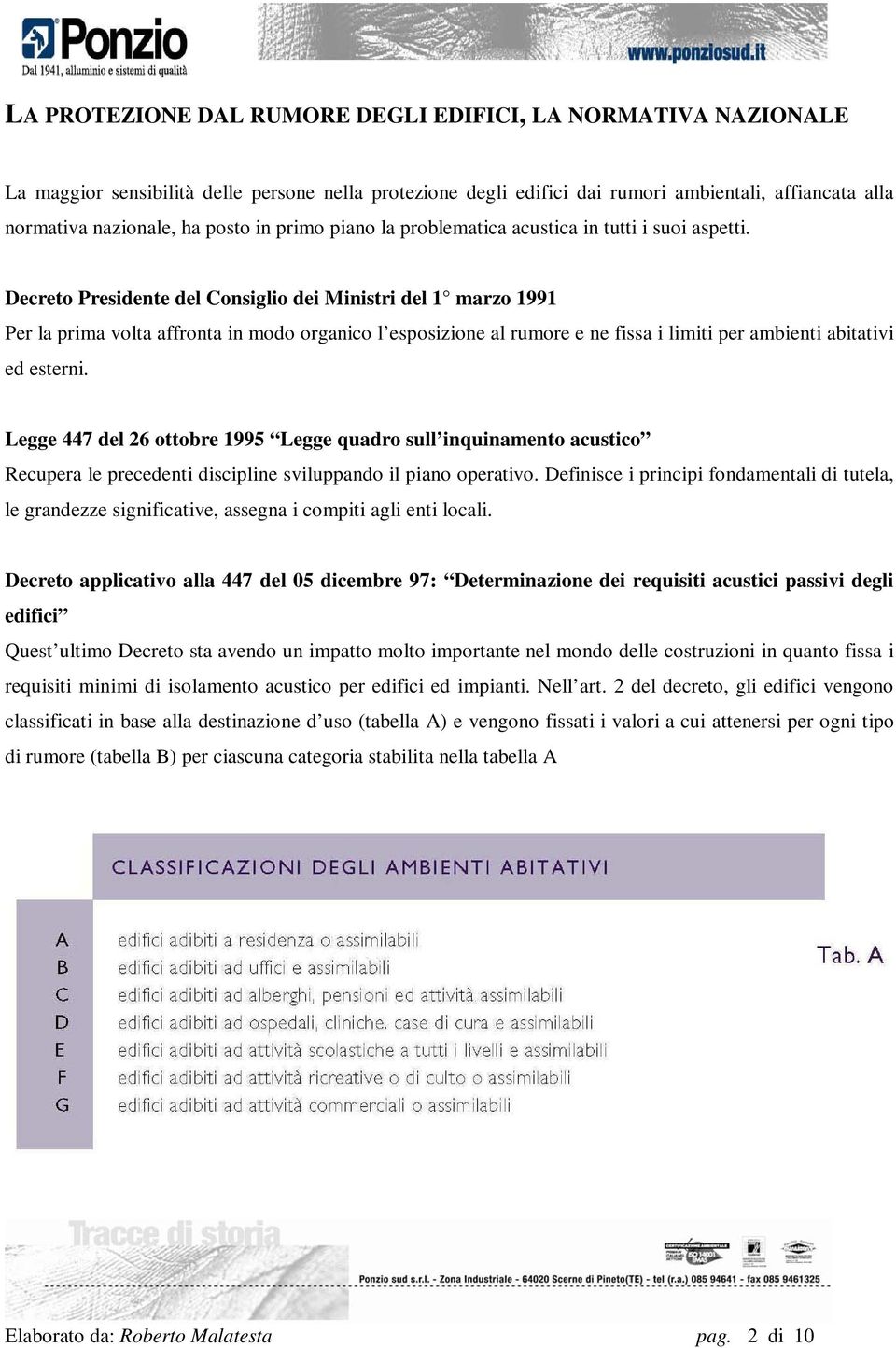 Decreto Presidente del Consiglio dei Ministri del 1 marzo 1991 Per la prima volta affronta in modo organico l esposizione al rumore e ne fissa i limiti per ambienti abitativi ed esterni.