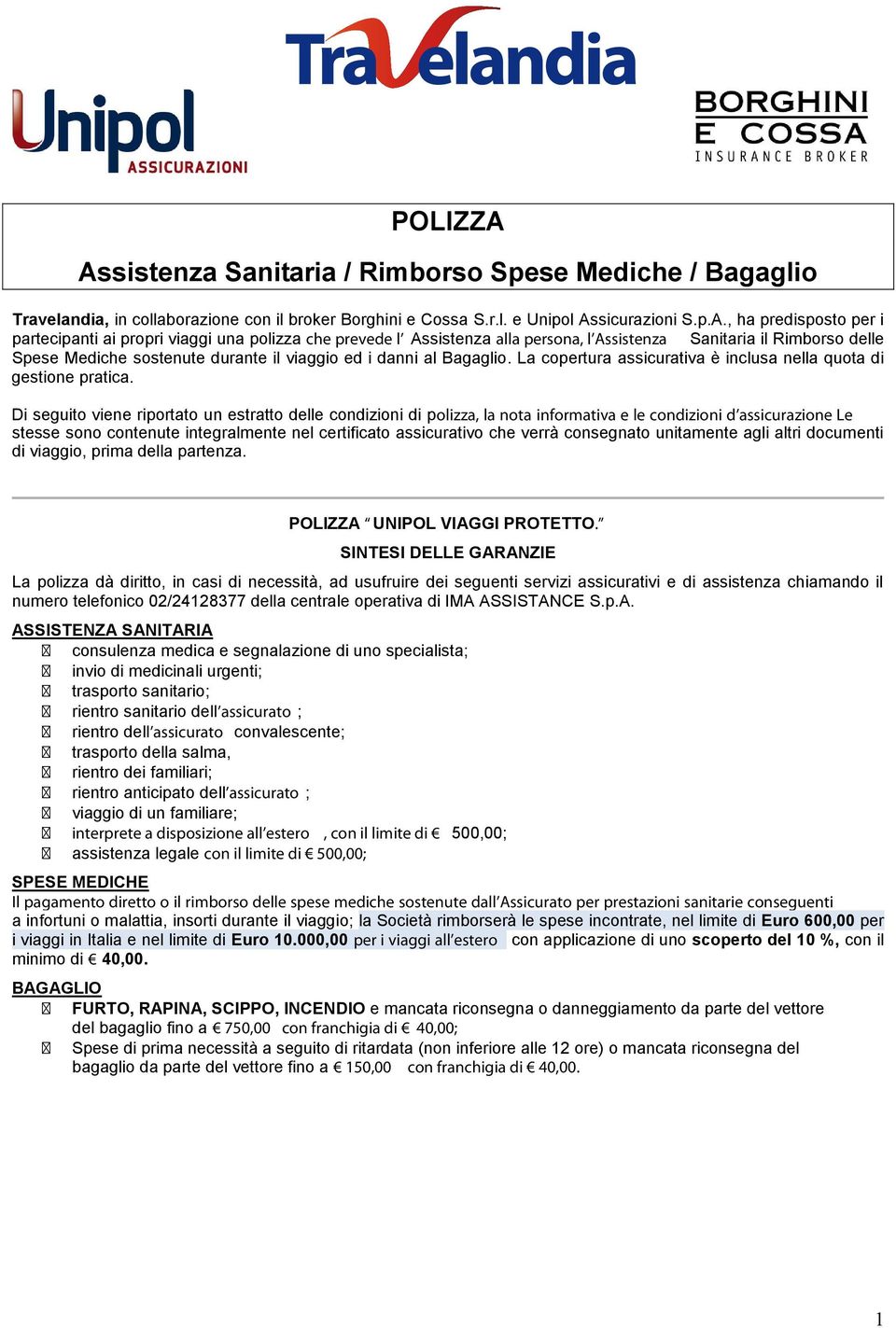 propri viaggi una polizza che prevede l Assistenza alla persona, l Assistenza Sanitaria il Rimborso delle Spese Mediche sostenute durante il viaggio ed i danni al Bagaglio.