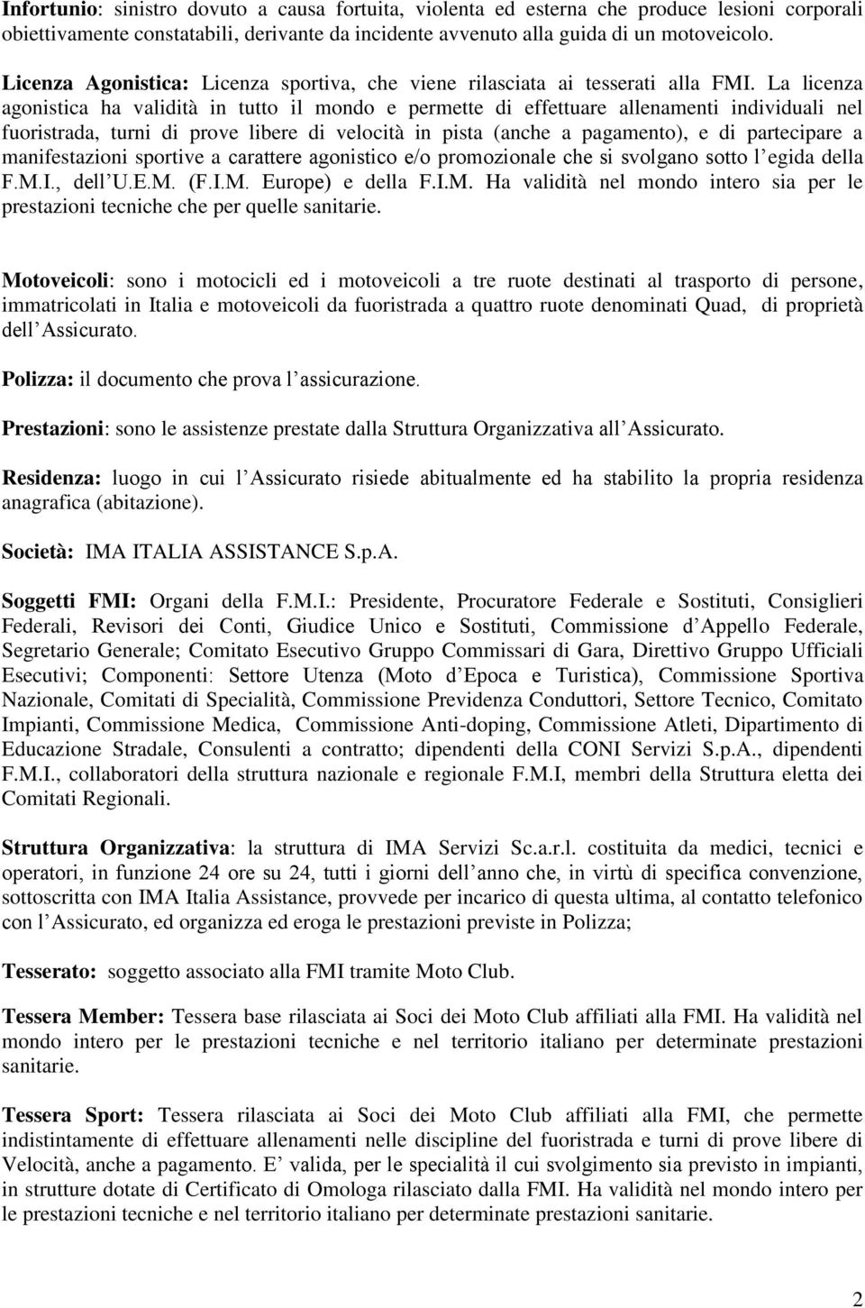 La licenza agonistica ha validità in tutto il mondo e permette di effettuare allenamenti individuali nel fuoristrada, turni di prove libere di velocità in pista (anche a pagamento), e di partecipare