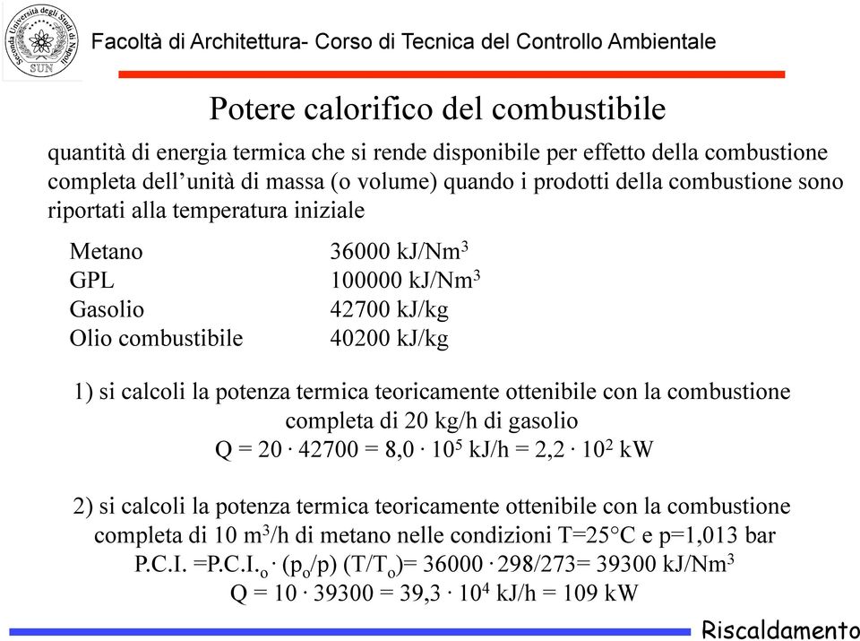 teoricamente ottenibile con la combustione completa di 20 kg/h di gasolio Q = 20. 42700 = 8,0. 10 5 kj/h = 2,2.