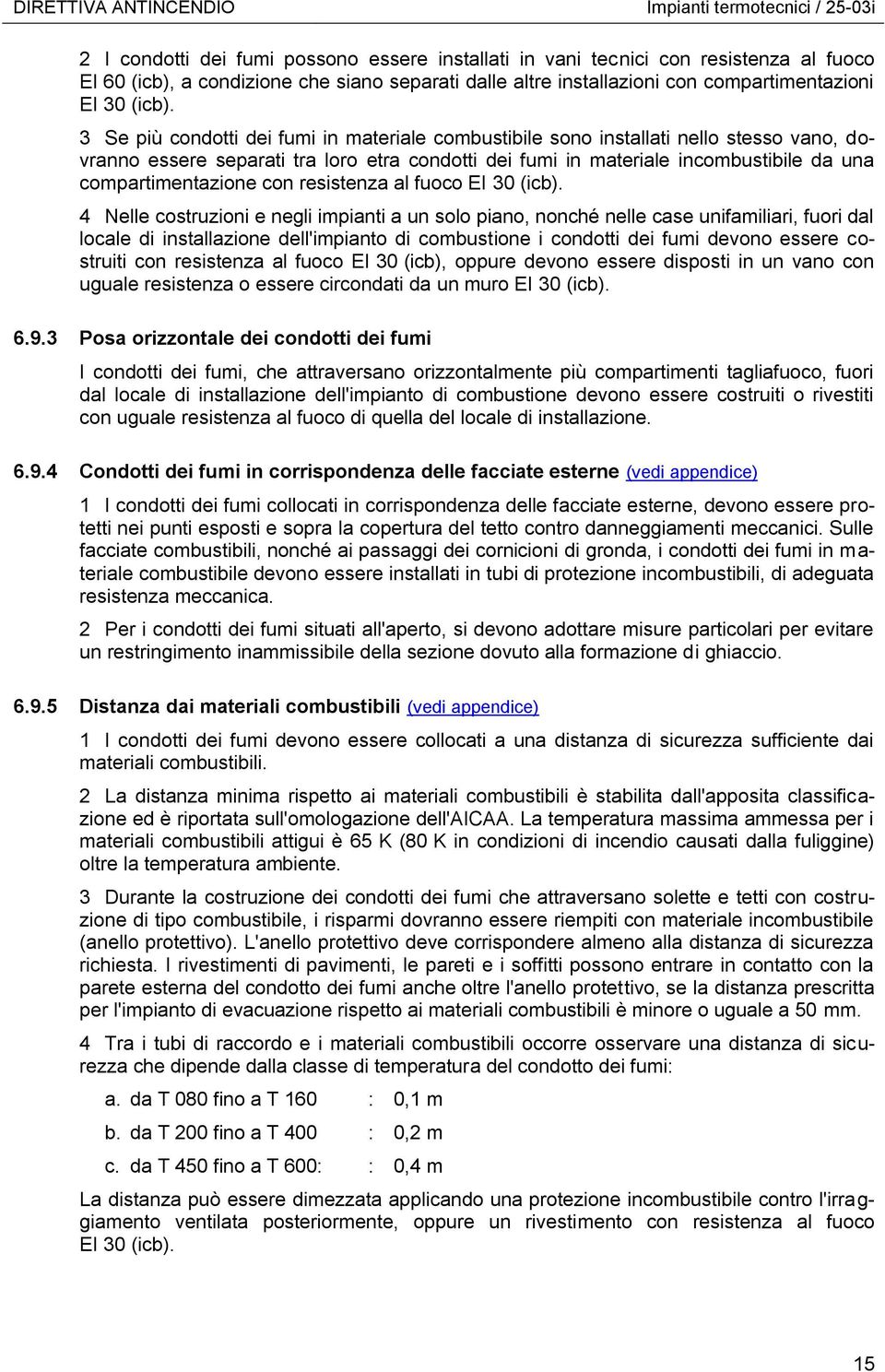 3 Se più condotti dei fumi in materiale combustibile sono installati nello stesso vano, dovranno essere separati tra loro etra condotti dei fumi in materiale incombustibile da una compartimentazione