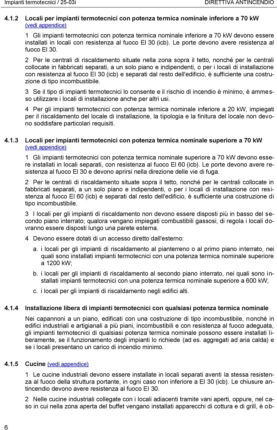 in locali con resistenza al fuoco El 30 (icb). Le porte devono avere resistenza al fuoco El 30.