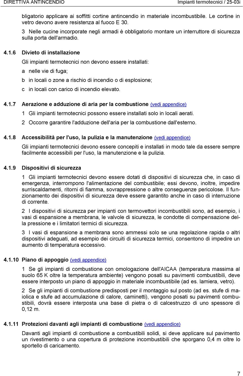 6 Divieto di installazione Gli impianti termotecnici non devono essere installati: a nelle vie di fuga; b in locali o zone a rischio di incendio o di esplosione; c in locali con carico di incendio