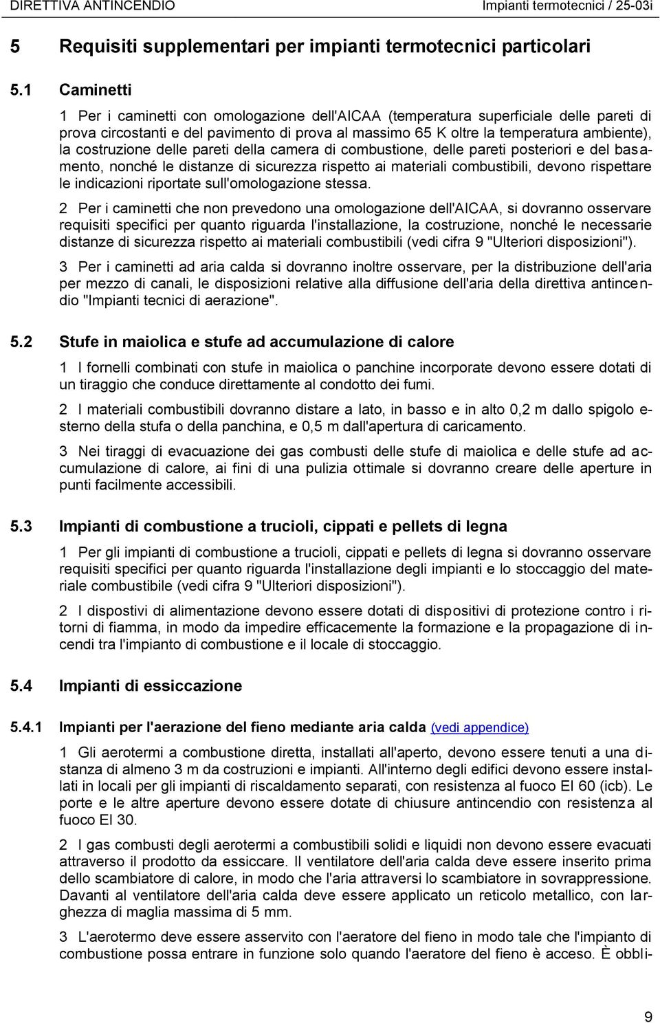 costruzione delle pareti della camera di combustione, delle pareti posteriori e del basamento, nonché le distanze di sicurezza rispetto ai materiali combustibili, devono rispettare le indicazioni