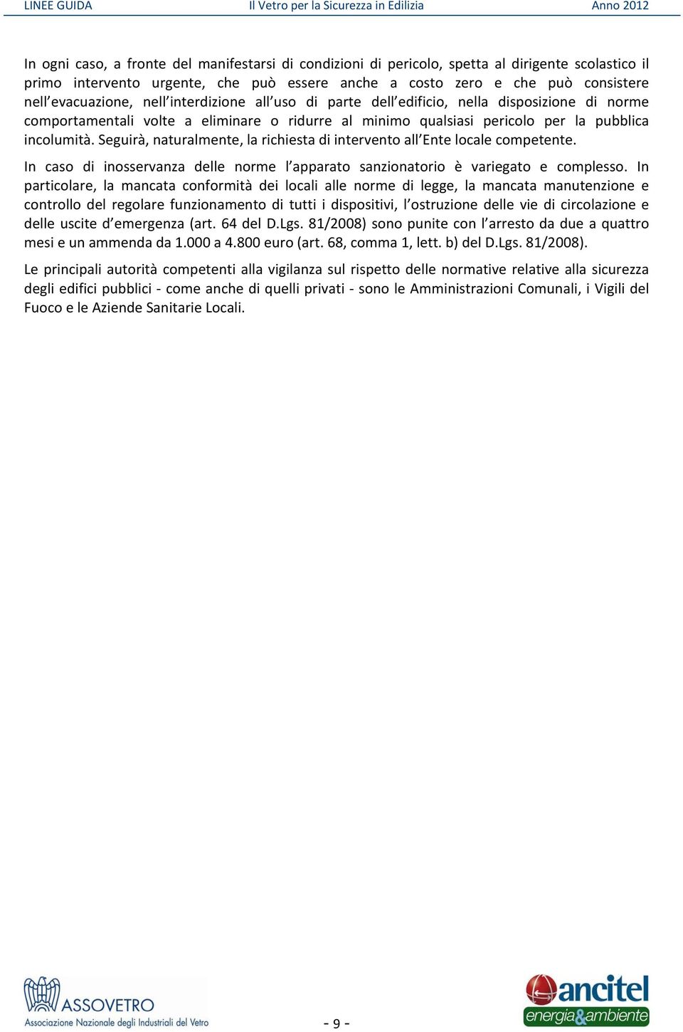 Seguirà, naturalmente, la richiesta di intervento all Ente locale competente. In caso di inosservanza delle norme l apparato sanzionatorio è variegato e complesso.